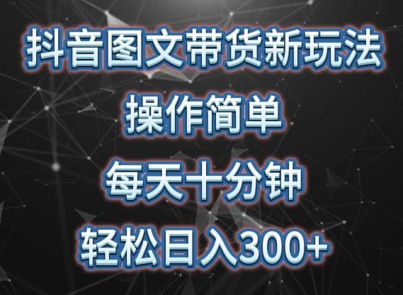 抖音图文带货新玩法， 操作简单，每天十分钟，轻松日入300+，可矩阵操作【揭秘】-菜菜网创
