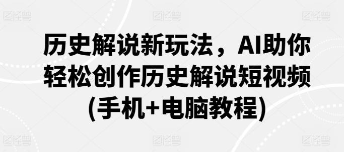 历史解说新玩法，AI助你轻松创作历史解说短视频(手机+电脑教程)-菜菜网创
