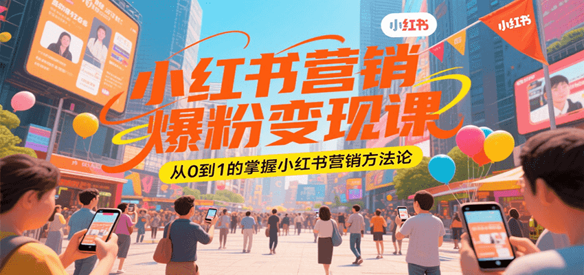 小红书营销爆粉变现课，从0到1的掌握小红书营销方法论-菜菜网创