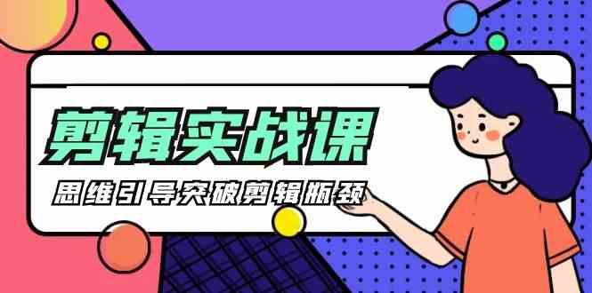 剪辑实操课-思维引导突破剪辑瓶颈(29节视频课)-菜菜网创