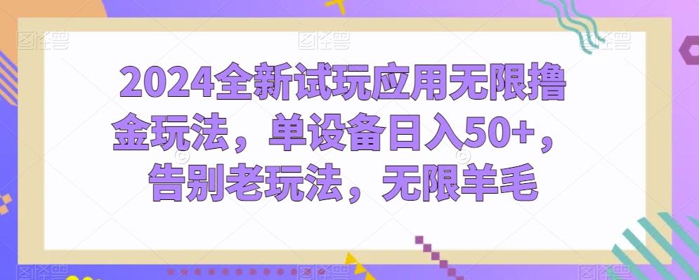 2024全新试玩应用无限撸金玩法，单设备日入50+，告别老玩法，无限羊毛【揭秘】-菜菜网创