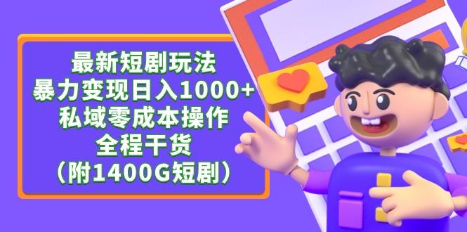 (9420期)最新短剧玩法，暴力变现日入1000+私域零成本操作，全程干货(附1400G短剧)-菜菜网创