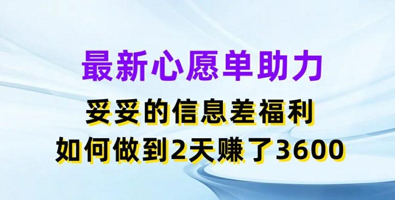 最新心愿单助力，妥妥的信息差福利，两天赚了3.6K【揭秘】-菜菜网创