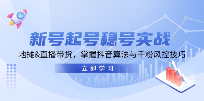 新号起号稳号实战：地摊&直播带货，掌握抖音算法与千粉风控技巧-菜菜网创