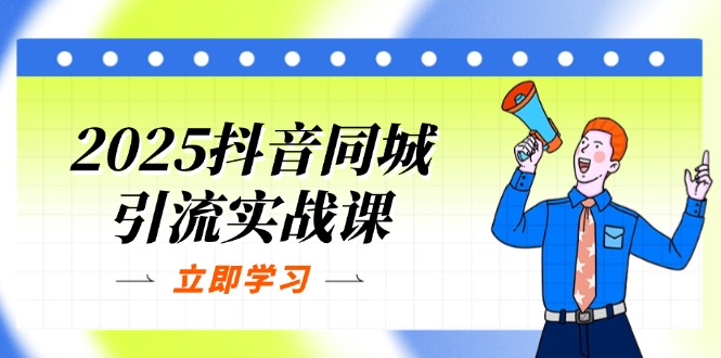 2025抖音同城引流实战课：单店模型+团购爆款逻辑，快速提升POI热度分-菜菜网创