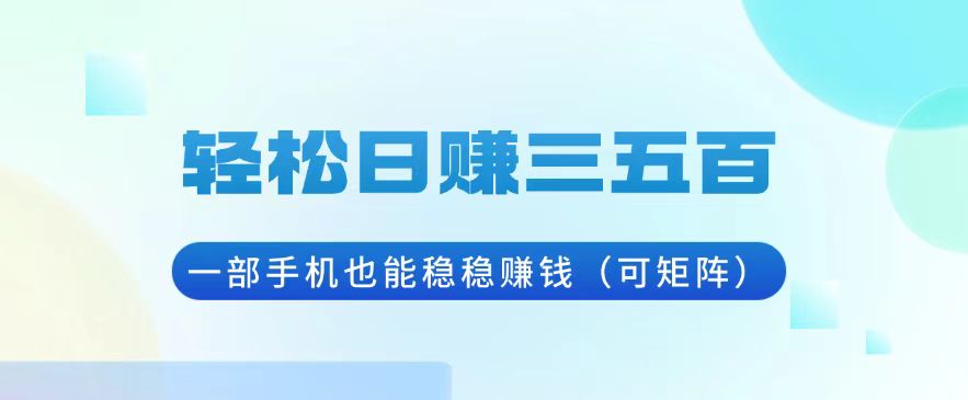轻松日赚三五百，一部手机也能稳稳赚钱(可矩阵-菜菜网创