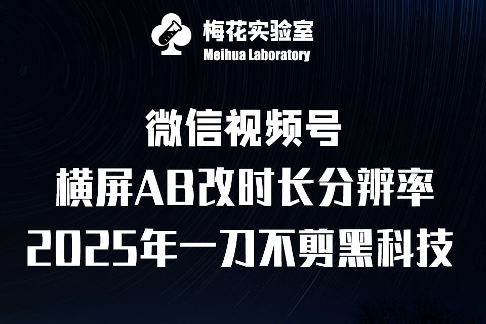 梅花实验室2025视频号最新一刀不剪黑科技，宽屏AB画中画+随机时长+帧率融合玩法-菜菜网创