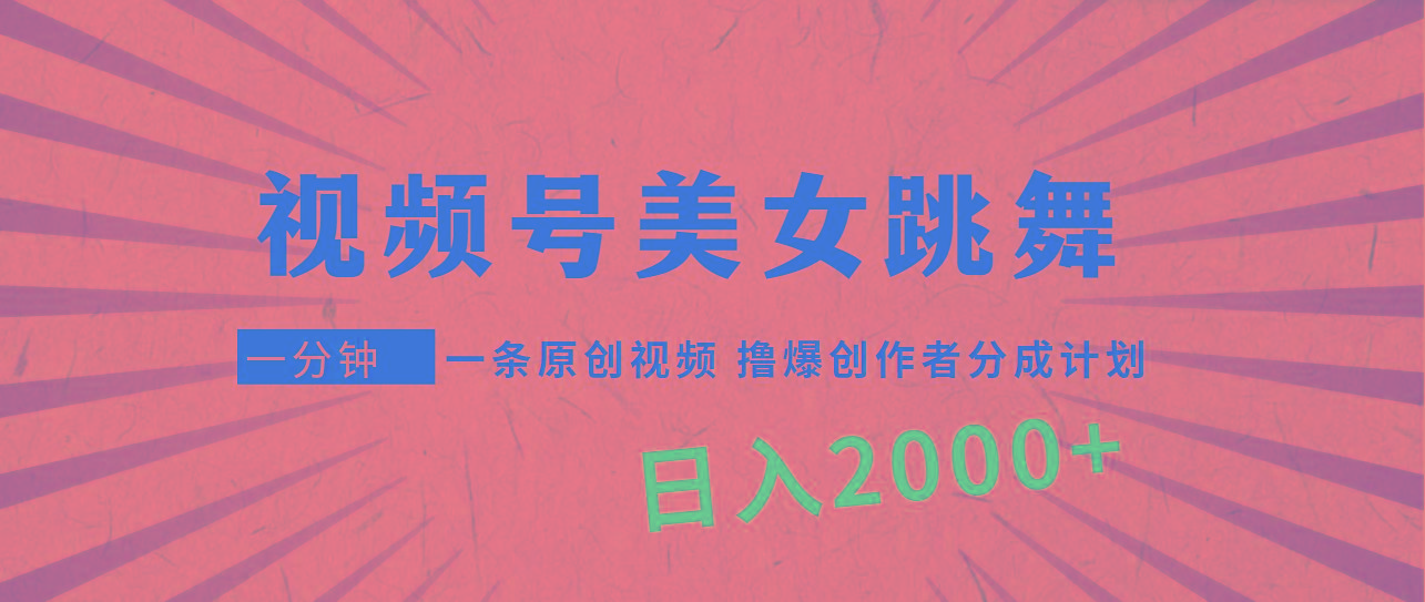 (9272期)视频号，美女跳舞，一分钟一条原创视频，撸爆创作者分成计划，日入2000+-菜菜网创