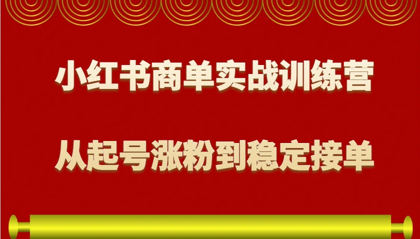 小红书商单实战训练营，从0到1教你如何变现，从起号涨粉到稳定接单，适合新手-菜菜网创
