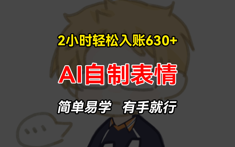 2小时轻松入账630+赚钱项目，手把手教你做AI自制表情，简单易学有手就行-菜菜网创