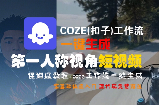 COZE(扣子)工作流一键生成第一人称视角短视频，保姆级教程，零基础快速入门-菜菜网创
