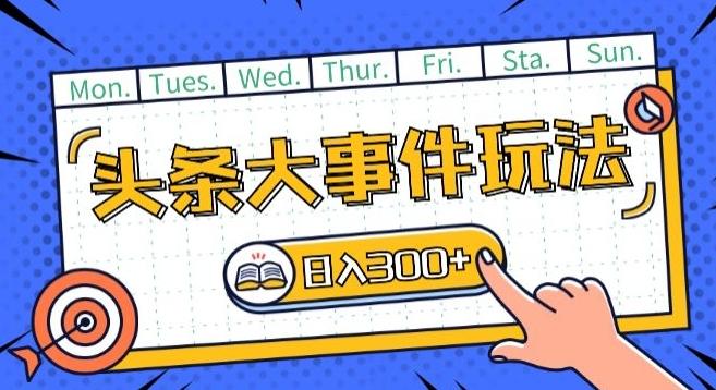 头条最新大事件玩法头条首发，可矩阵操作，单号日入一两张【揭秘】-菜菜网创
