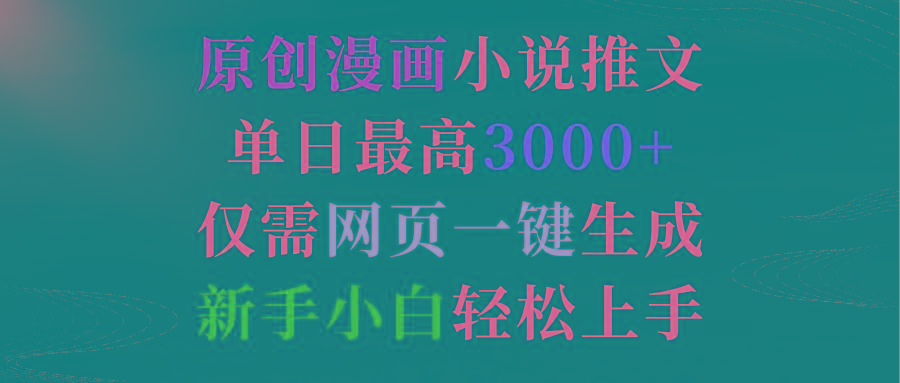 (9407期)原创漫画小说推文，单日最高3000+仅需网页一键生成 新手轻松上手-菜菜网创