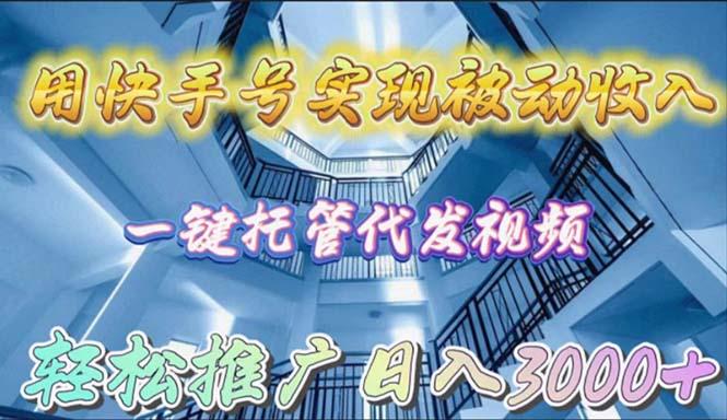 (9860期)用快手号实现被动收入，一键托管代发视频，轻松推广日入3000+-菜菜网创