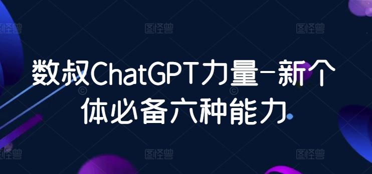 数叔ChatGPT力量-新个体必备六种能力-菜菜网创
