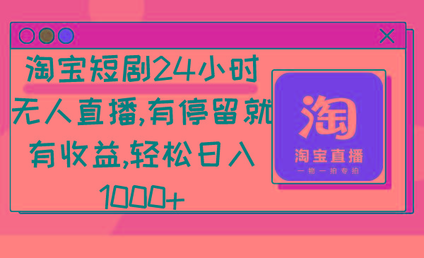 淘宝短剧24小时无人直播，有停留就有收益,轻松日入1000+-菜菜网创