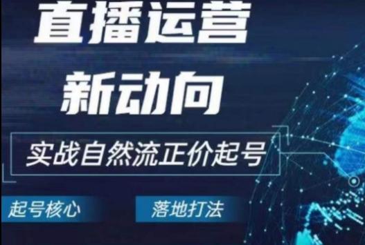 2024电商自然流起号，​直播运营新动向，实战自然流正价起号-菜菜网创