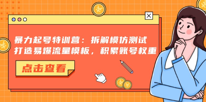 暴力起号特训营：拆解模仿测试，打造易爆流量模板，积累账号权重-菜菜网创