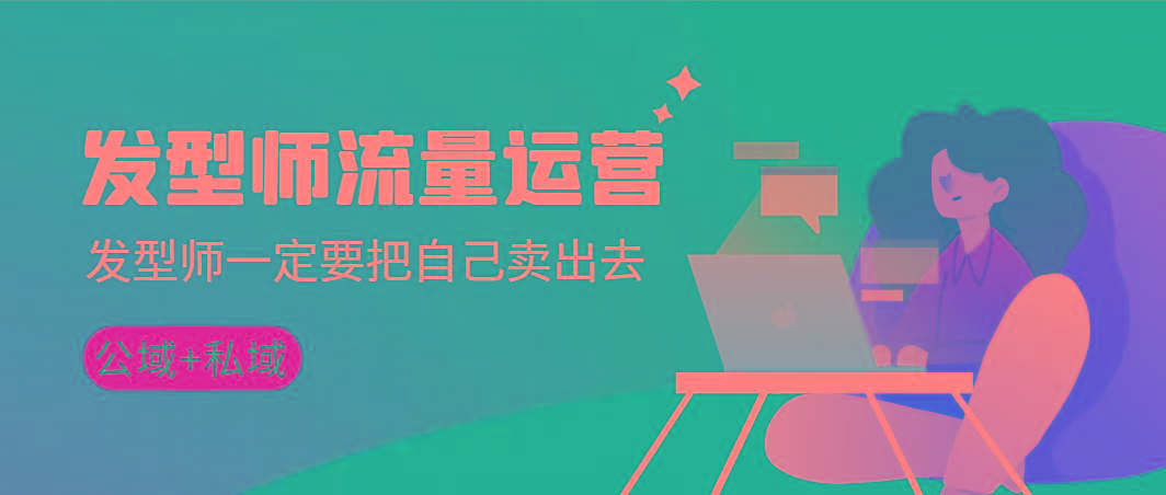 发型师 流量运营，发型师一定要把自己卖出去(公域+私城)高清无水印-菜菜网创