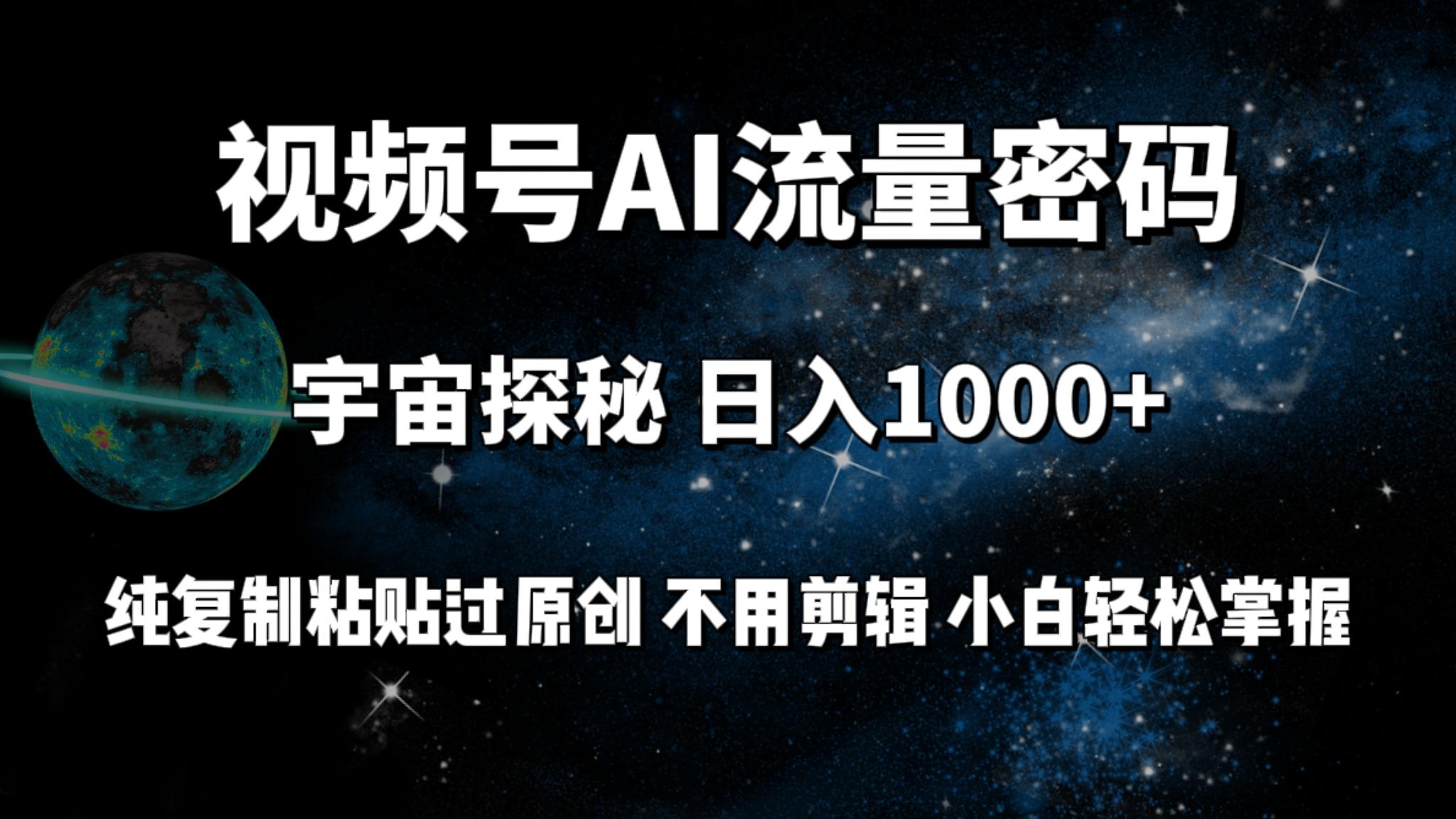 (9797期)视频号流量密码宇宙探秘，日入1000+纯复制粘贴过原创，不用剪辑 小白轻松-菜菜网创