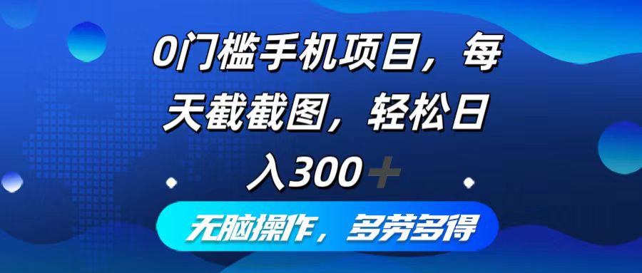 0门槛手机项目，每天截截图，轻松日入300+，无脑操作多劳多得-菜菜网创