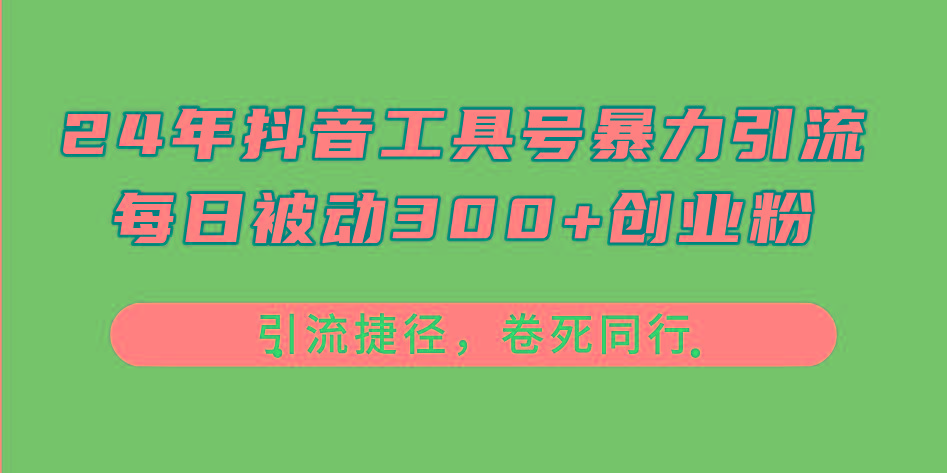 24年抖音工具号暴力引流，每日被动300+创业粉，创业粉捷径，卷死同行-菜菜网创