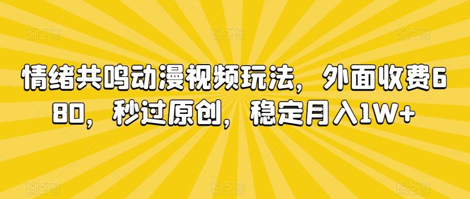 情绪共鸣动漫视频玩法，外面收费680，秒过原创，稳定月入1W+【揭秘】-菜菜网创