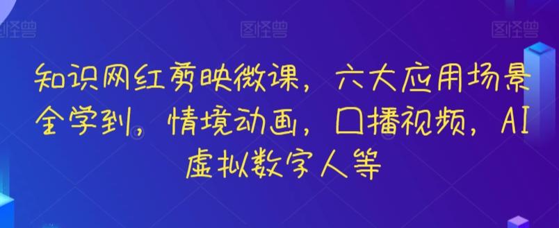 知识网红剪映微课，六大应用场景全学到，情境动画，囗播视频，AI虚拟数字人等-菜菜网创