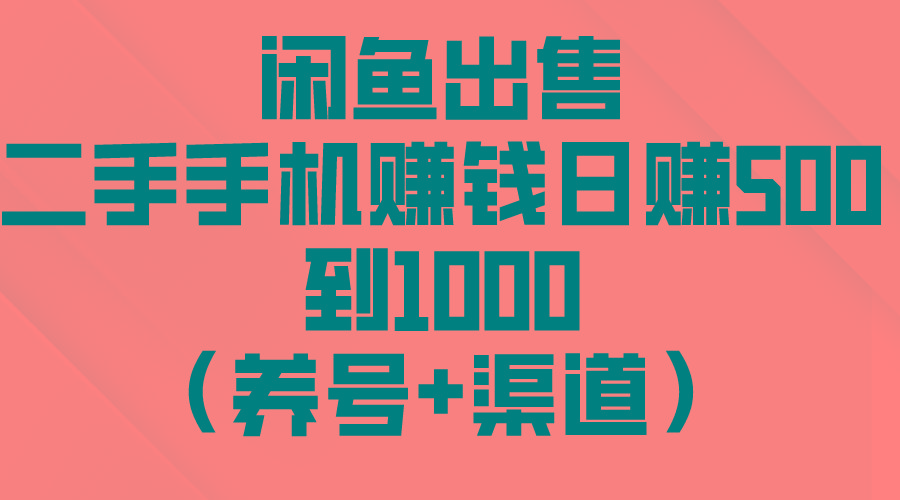 闲鱼出售二手手机赚钱，日赚500到1000(养号+渠道-菜菜网创