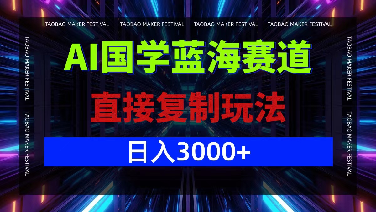 AI国学蓝海赛道，直接复制玩法，轻松日入3000+-菜菜网创