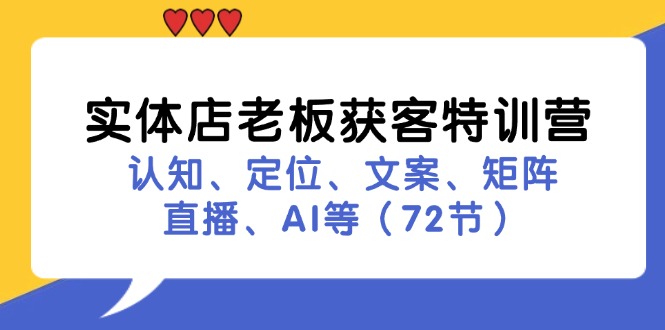 实体店老板获客特训营：认知、定位、文案、矩阵、直播、AI等(72节-菜菜网创