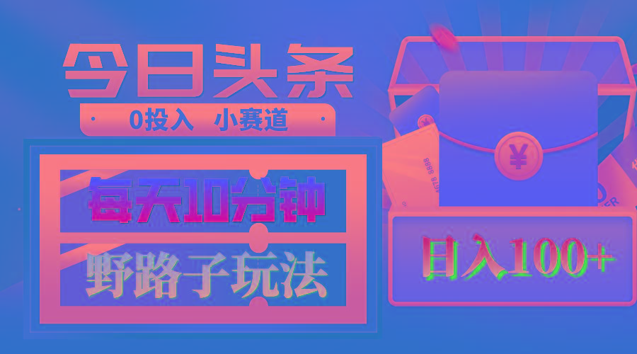 AI撸头条野路子玩法，3分钟1条，原创不用愁日赚1000+复制粘贴月入1W+-菜菜网创