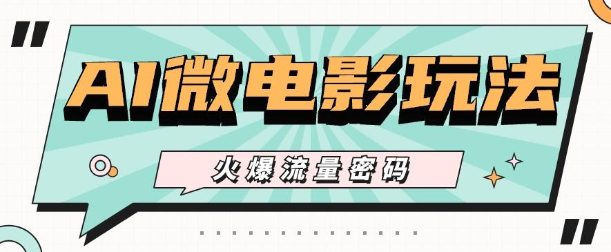 最近爆火的AI微电影玩法，零门槛新手也能制作原创作品，多种变现方式【视频+工具】-菜菜网创