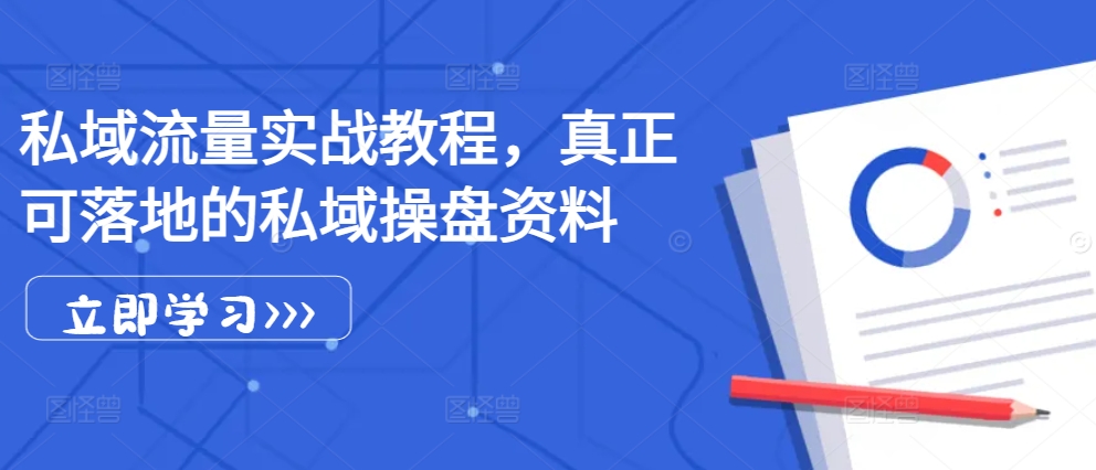 私域流量实战教程，真正可落地的私域操盘资料-菜菜网创