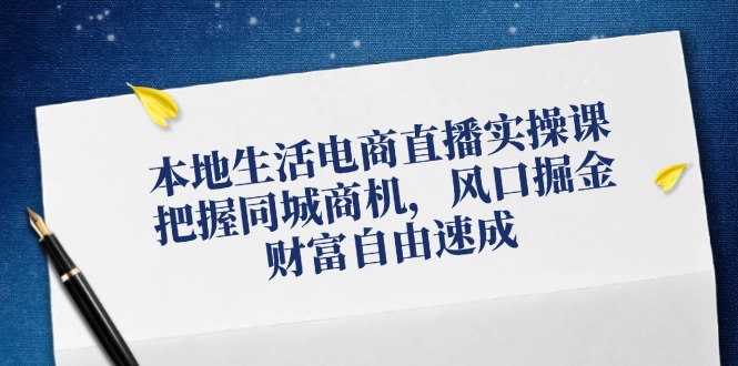 本地生活电商直播实操课，把握同城商机，风口掘金，财富自由速成-菜菜网创
