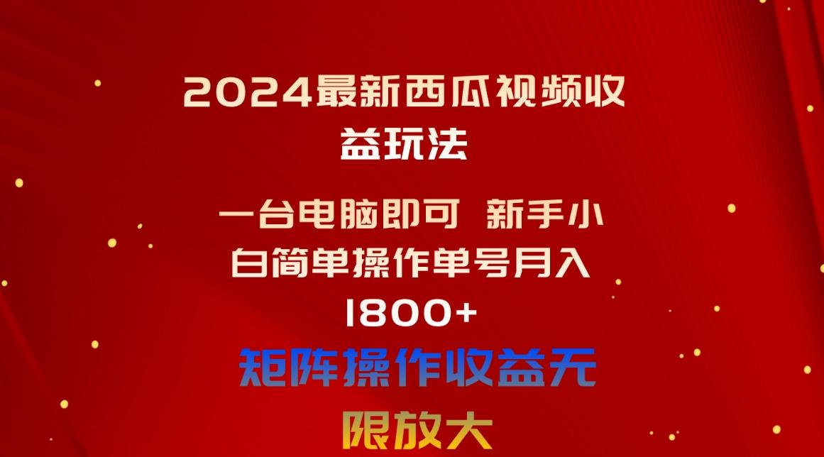 2024最新西瓜视频收益玩法，一台电脑即可 新手小白简单操作单号月入1800+-菜菜网创