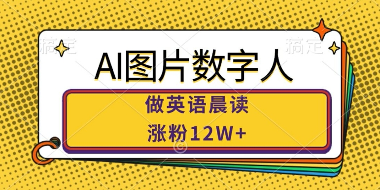 AI图片数字人做英语晨读，涨粉12W+，市场潜力巨大-菜菜网创
