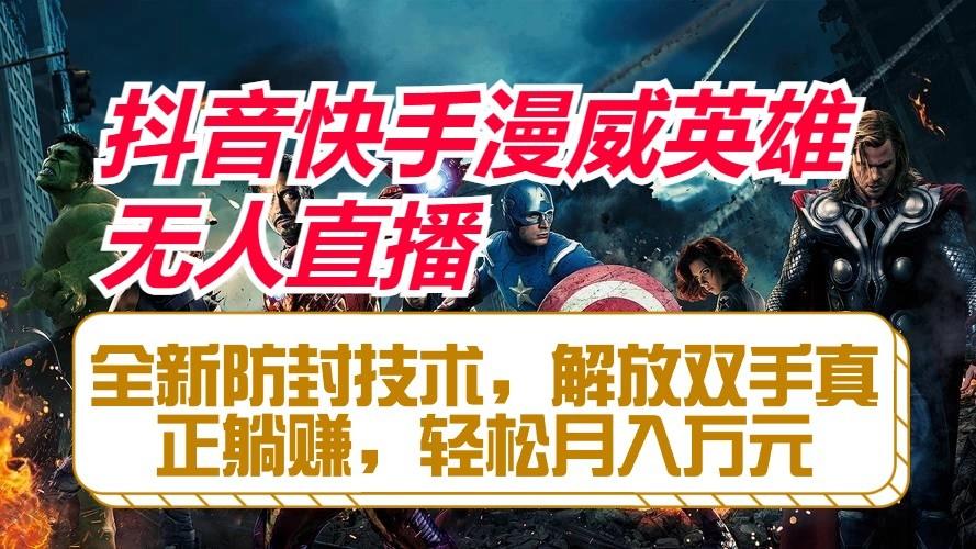抖音快手漫威英雄无人直播，全新防封技术，解放双手真正躺赚，轻松月入万元-菜菜网创