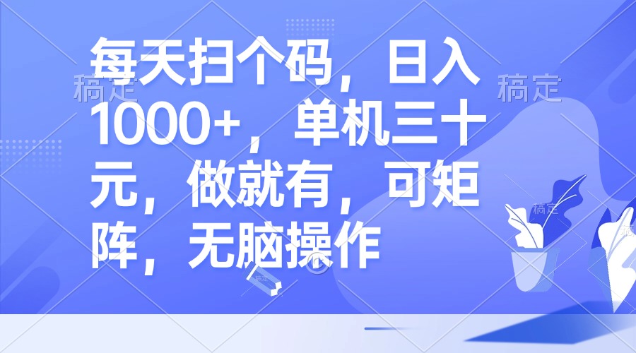 每天扫个码，日入1000+，单机三十元，做就有，可矩阵，无脑操作-菜菜网创