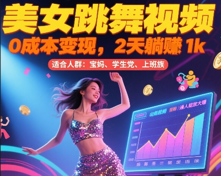 美女跳舞视频，0成本变现，2天躺入1k，普通人也能放大挣【揭秘】-菜菜网创