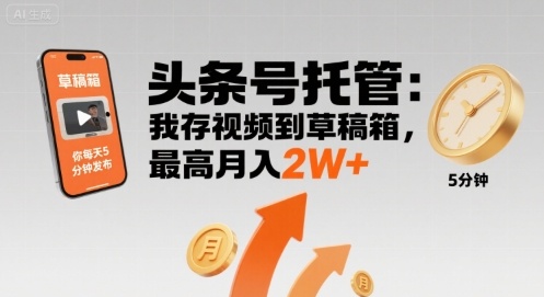【头条号托管 】我存视频到草稿箱，你每天5分钟发布，最高月入2W+【揭秘】-菜菜网创