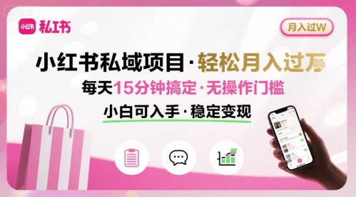 小红书私域项目 月入过W非常轻松 每天15分钟即可搞定，无任何操作门槛，小白可入手-菜菜网创