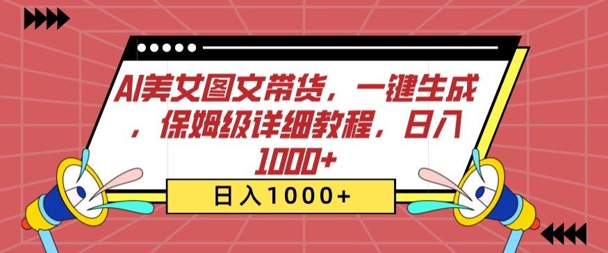 AI美女图文带货，一键生成，保姆级详细教程，日入1000+【揭秘】-菜菜网创