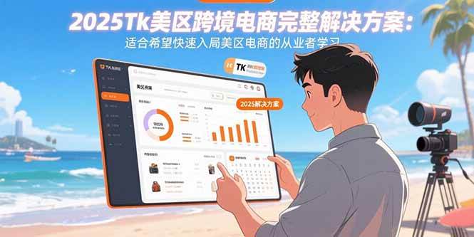 （15807期）2025Tk美区跨境电商完整解决方案：适合希望快速入局美区电商的从业者学习-菜菜网创
