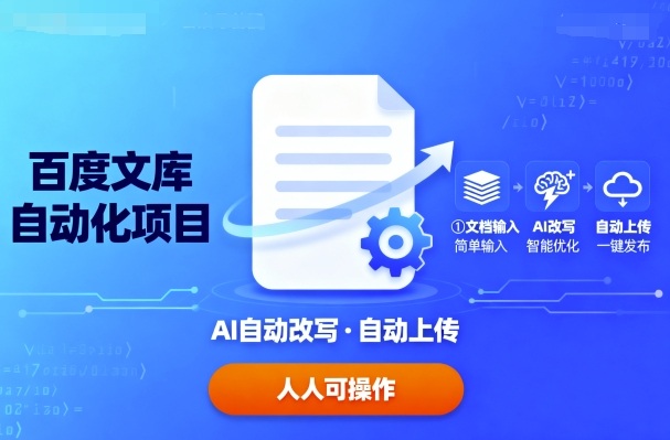 百度文库自动化项目：文档自动AI改写，自动上传，人人都可以操作-菜菜网创