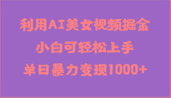 利用AI美女视频掘金，小白可轻松上手，单日暴力变现1000+，想象不到的简单-菜菜网创