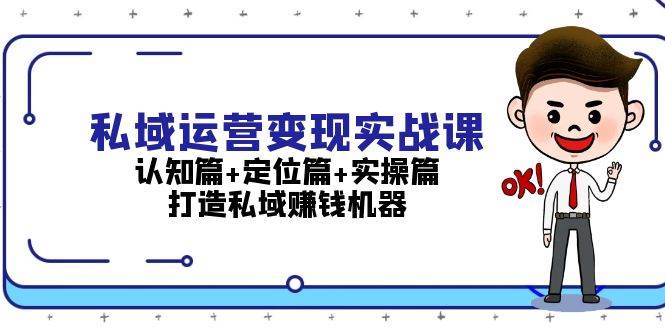 私域运营变现实战课：认知篇+定位篇+实操篇，打造私域赚钱机器-菜菜网创
