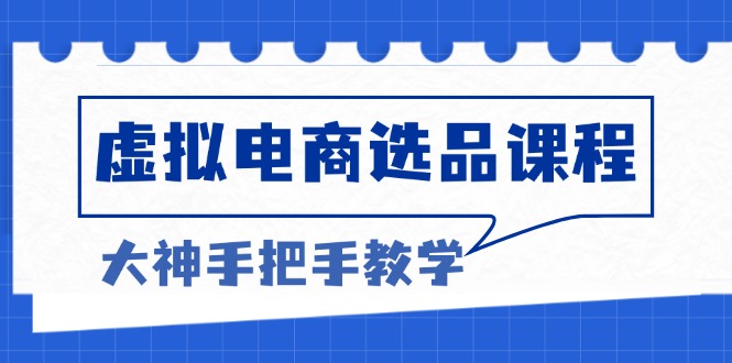虚拟电商选品课程：解决选品难题，突破产品客单天花板，打造高利润电商-菜菜网创