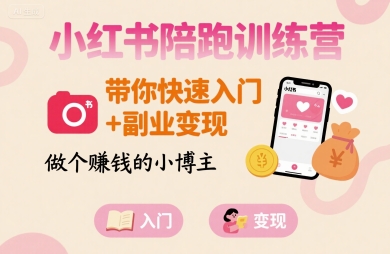 小红书陪跑训练营，带你快速入门+副业变现，做个賺钱的小博主-菜菜网创