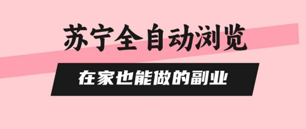 苏宁全自动浏览，在家也能做的副业，无需人工，0风控，单机日入5张+，直接矩阵开干【揭秘】-菜菜网创